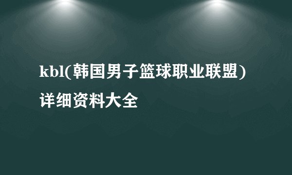 kbl(韩国男子篮球职业联盟)详细资料大全