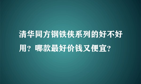 清华同方钢铁侠系列的好不好用?哪款最好价钱又便宜?