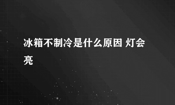 冰箱不制冷是什么原因 灯会亮