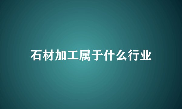 石材加工属于什么行业