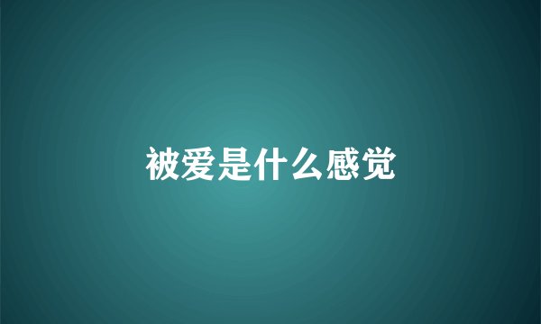 被爱是什么感觉