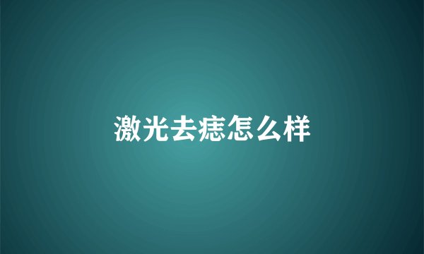 激光去痣怎么样