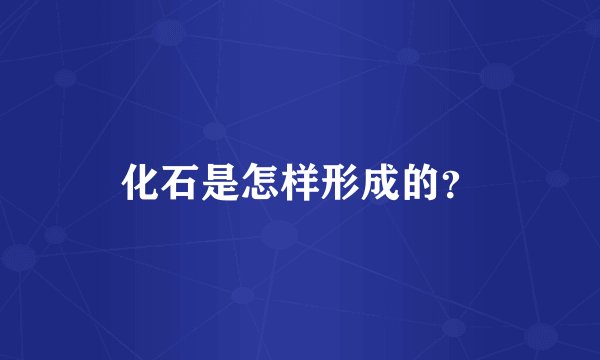 化石是怎样形成的？