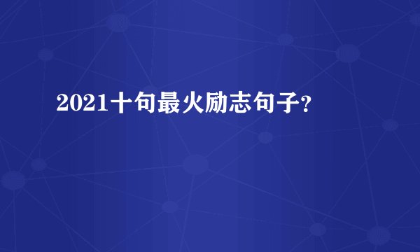 2021十句最火励志句子?