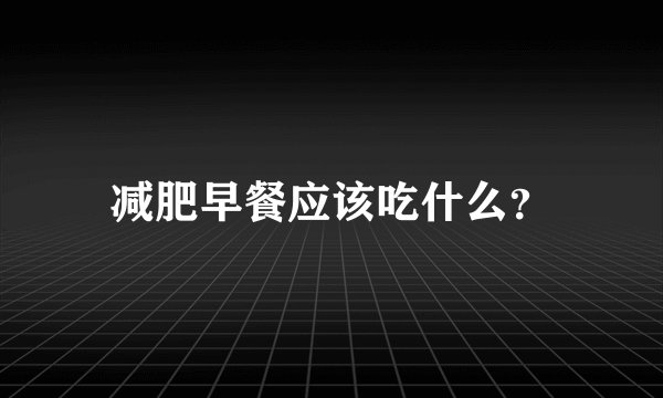 减肥早餐应该吃什么?