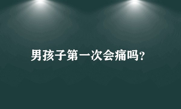 男孩子第一次会痛吗？