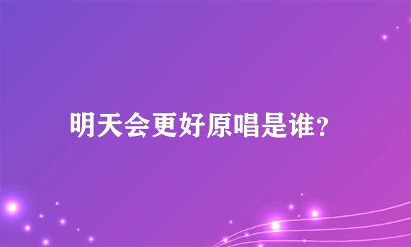 明天会更好原唱是谁？