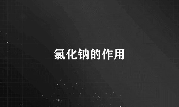 氯化钠的作用