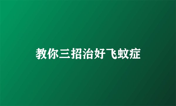 教你三招治好飞蚊症