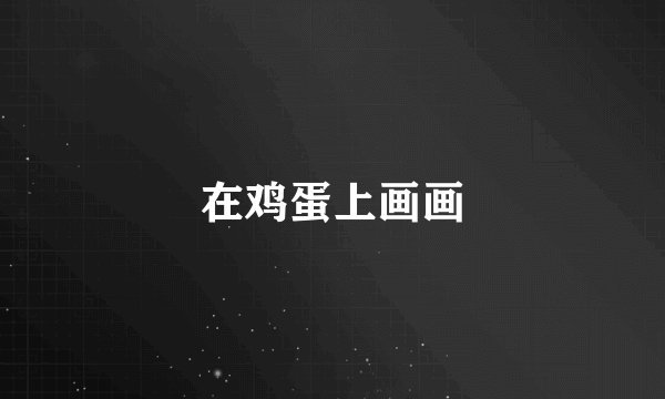 在鸡蛋上画画