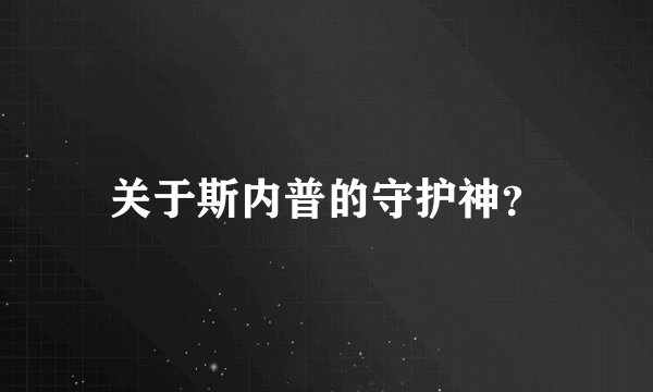 关于斯内普的守护神？