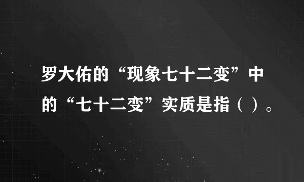 罗大佑的“现象七十二变”中的“七十二变”实质是指（）。