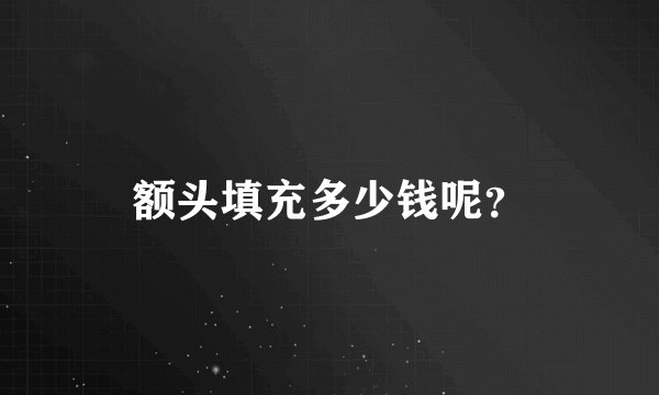 额头填充多少钱呢？