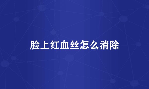 脸上红血丝怎么消除