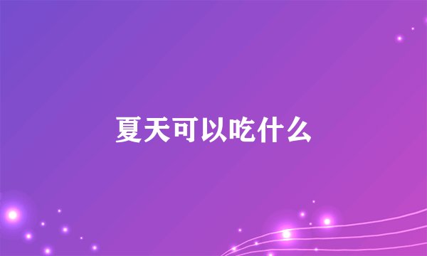 夏天可以吃什么