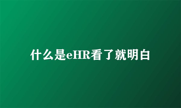 什么是eHR看了就明白