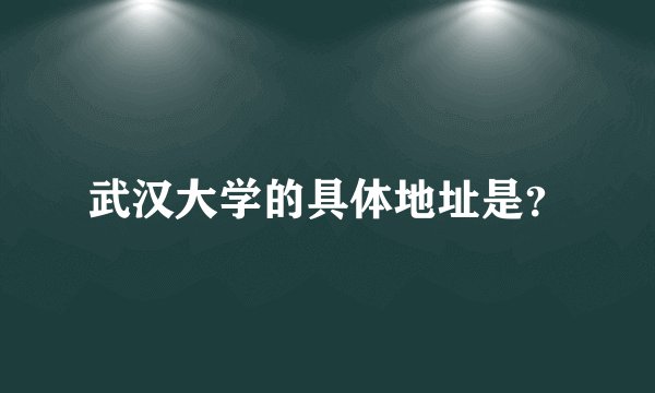 武汉大学的具体地址是？