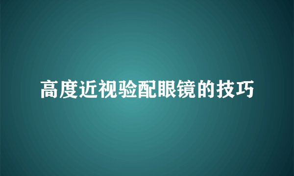 高度近视验配眼镜的技巧