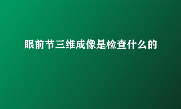 眼前节三维成像是检查什么的