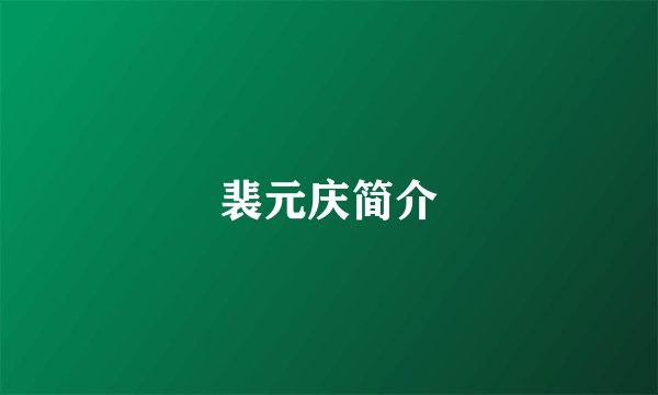 裴元庆简介