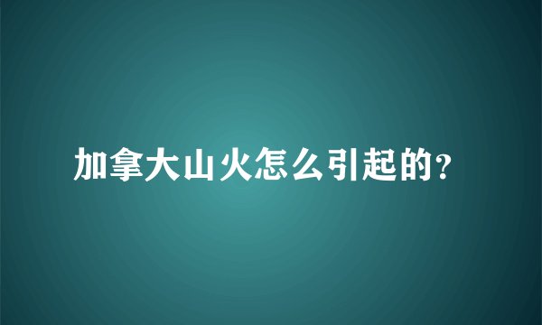 加拿大山火怎么引起的？