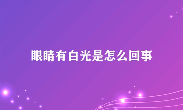 眼睛有白光是怎么回事