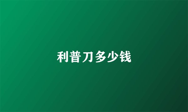 利普刀多少钱