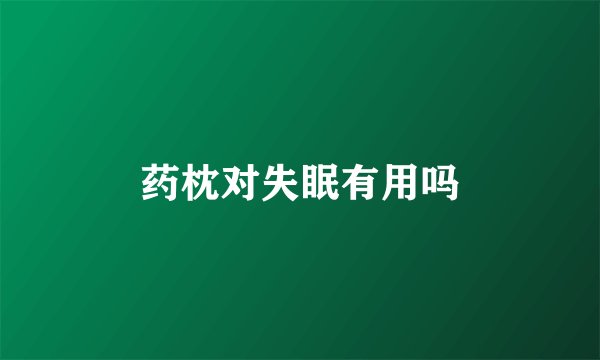 药枕对失眠有用吗