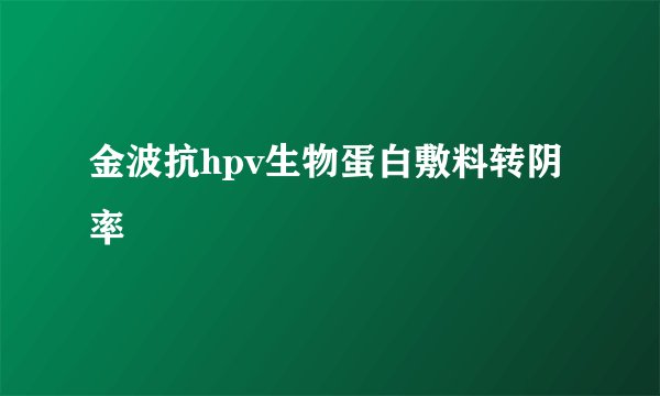 金波抗hpv生物蛋白敷料转阴率