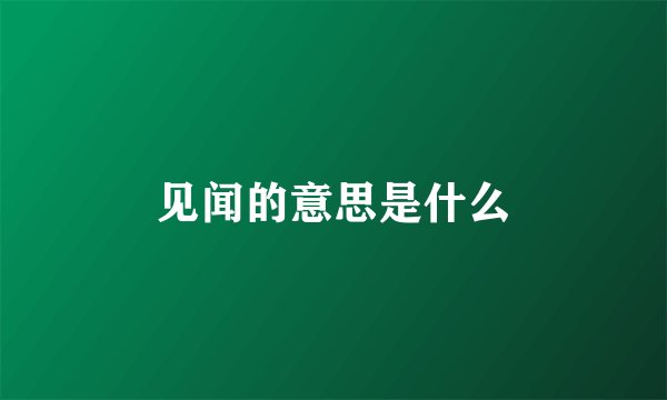 见闻的意思是什么