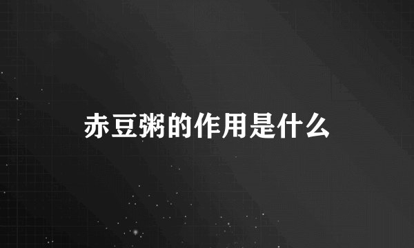 赤豆粥的作用是什么