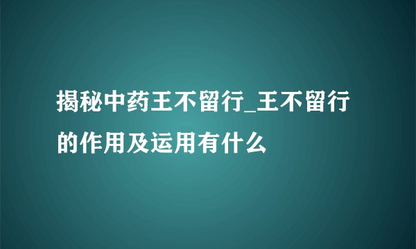 揭秘中药王不留行_王不留行的作用及运用有什么