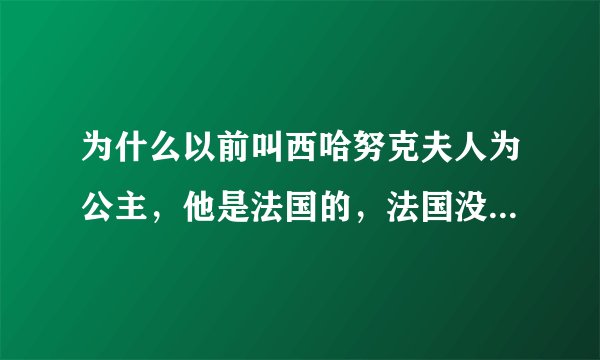 为什么以前叫西哈努克夫人为公主,他是法国的,法国没有王室啊,娶到柬埔寨应该叫王妃啊?