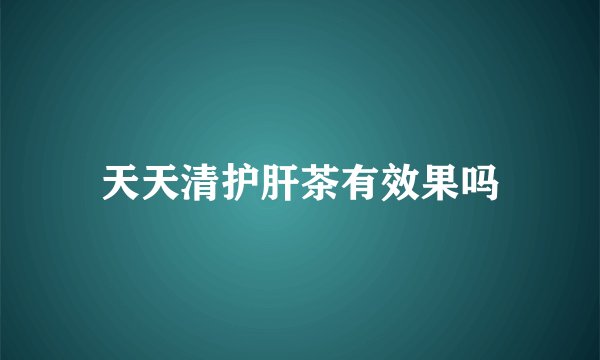 天天清护肝茶有效果吗