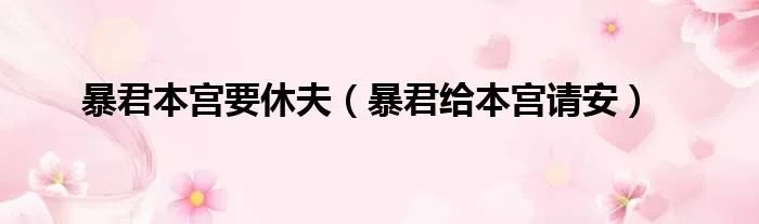 暴君本宫要休夫(暴君给本宫请安)