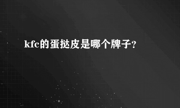 kfc的蛋挞皮是哪个牌子？