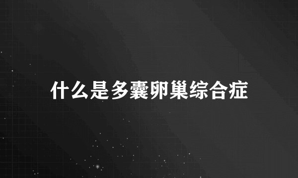 什么是多囊卵巢综合症