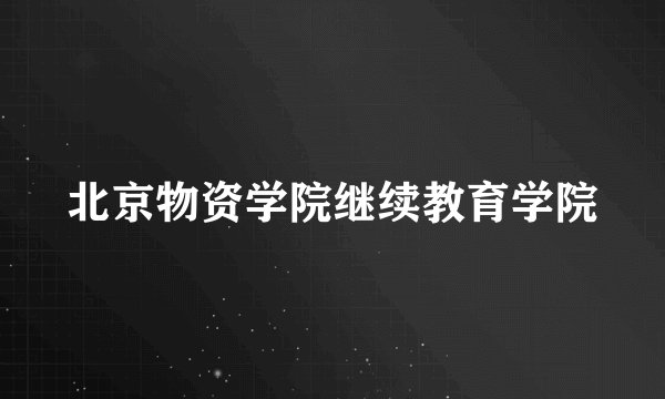 北京物资学院继续教育学院