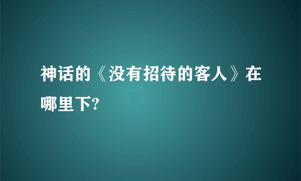 神话的《没有招待的客人》在哪里下?