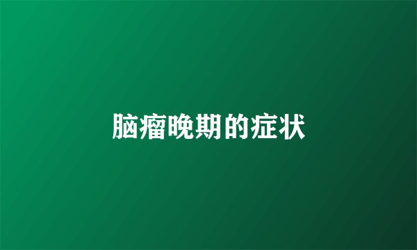 脑瘤晚期的症状