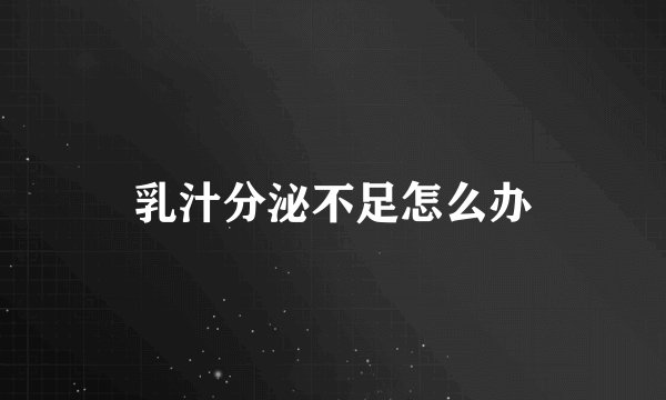 乳汁分泌不足怎么办