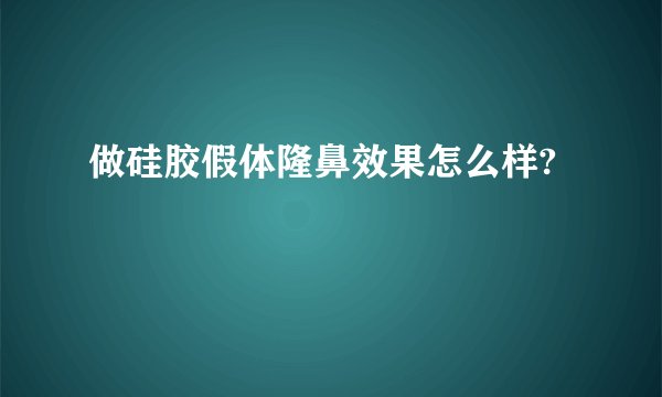 做硅胶假体隆鼻效果怎么样?