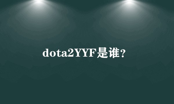 dota2YYF是谁？