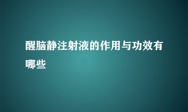 醒脑静注射液的作用与功效有哪些