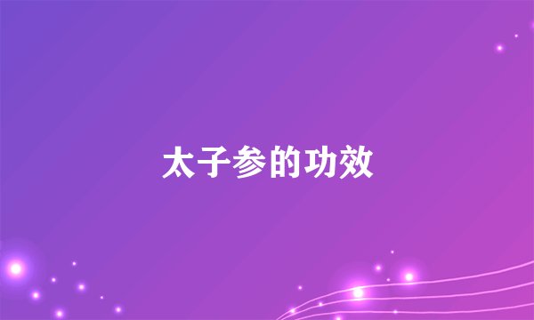 太子参的功效