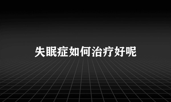 失眠症如何治疗好呢