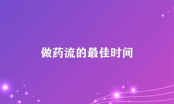 做药流的最佳时间