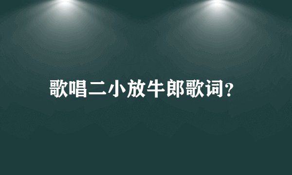 歌唱二小放牛郎歌词？