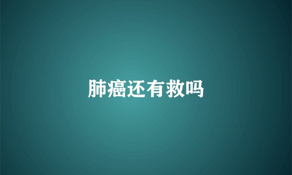 肺癌还有救吗