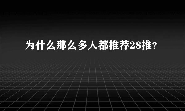 为什么那么多人都推荐28推？